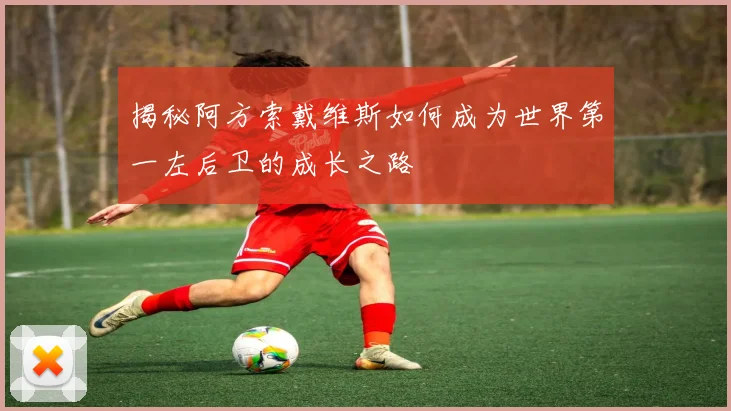 揭秘阿方索戴维斯如何成为世界第一左后卫的成长之路