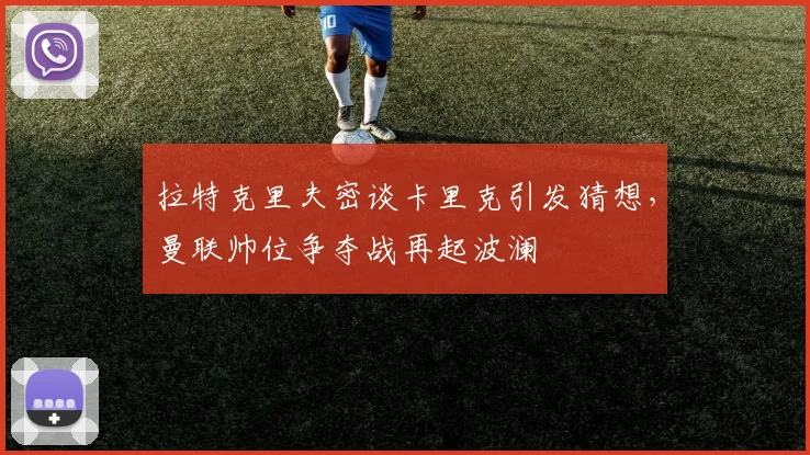 拉特克里夫密谈卡里克引发猜想，曼联帅位争夺战再起波澜
